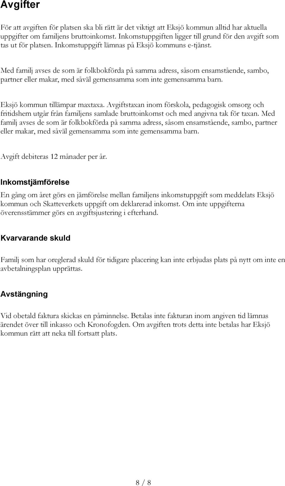 Med familj avses de som är folkbokförda på samma adress, såsom ensamstående, sambo, partner eller makar, med såväl gemensamma som inte gemensamma barn. Eksjö kommun tillämpar maxtaxa.