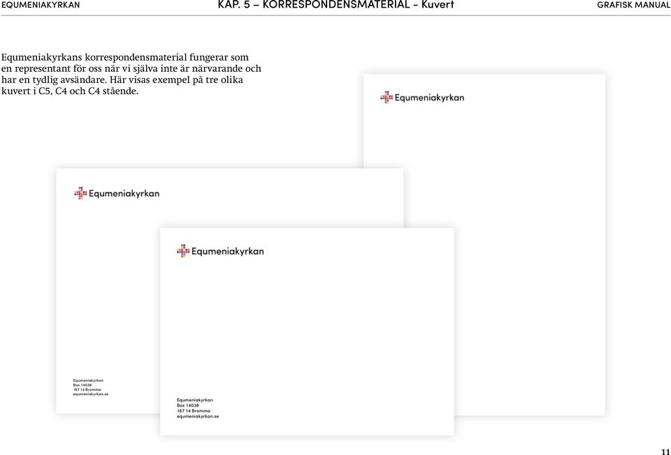 Här visas exempel på tre olika kuvert i C5, C4 och C4 stående.