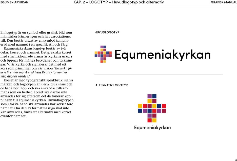 Det grekiska korset med sina likformade armar är kyrkans urkors och öppnar för många betydelser och tolkningar.