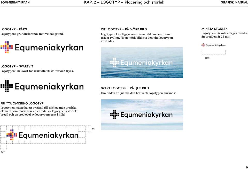 minsta storlek Logotypen får inte återges mindre än bredden är 26 mm. 26 MM LOGOTYP SVARTVIT Logotypen i helsvart för svartvita utskrifter och tryck.