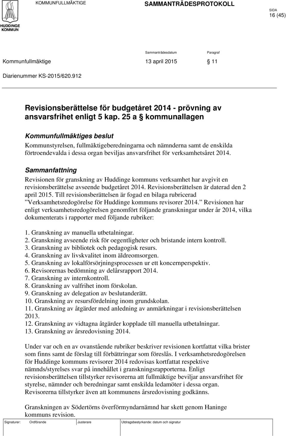 Sammanfattning Revisionen för granskning av Huddinge kommuns verksamhet har avgivit en revisionsberättelse avseende budgetåret 2014. Revisionsberättelsen är daterad den 2 april 2015.