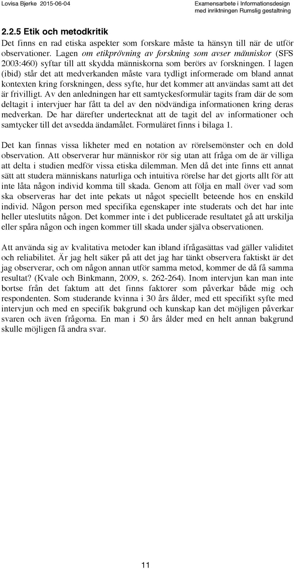 I lagen (ibid) står det att medverkanden måste vara tydligt informerade om bland annat kontexten kring forskningen, dess syfte, hur det kommer att användas samt att det är frivilligt.