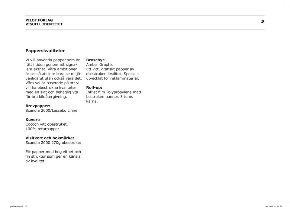 Brevpapper: Scandia 2000/Lessebo Linné Broschyr: Amber Graphic Ett vitt, grafiskt papper av obestruken kvalitet. Speciellt utvecklat för reklammaterial.