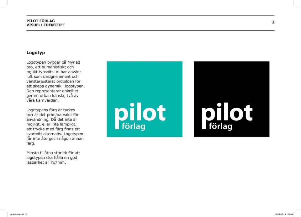 Den representerar enkelhet ger en urban känsla, två av våra kärnvärden. Logotypens färg är turkos och är det primära valet för användning.