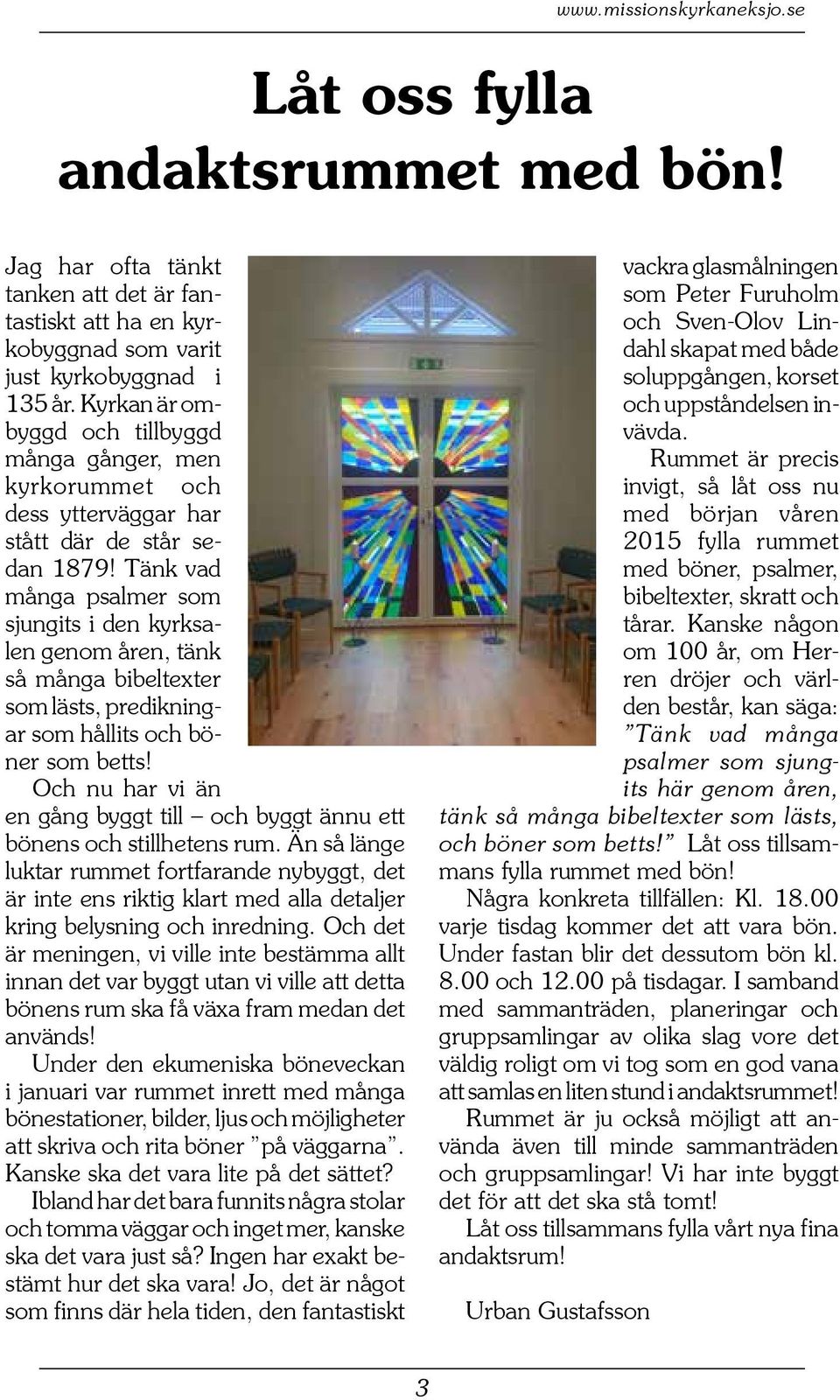 Tänk vad många psalmer som sjungits i den kyrksalen genom åren, tänk så många bibeltexter som lästs, predikningar som hållits och böner som betts!