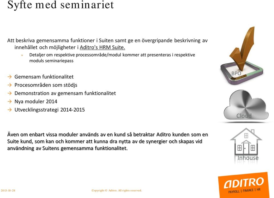 gemensam funktionalitet Nya moduler 2014 Utvecklingsstrategi 2014-2015 BPO Cloud Även om enbart vissa moduler används av en kund så betraktar Aditro kunden som en Suite