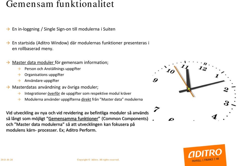 de uppgifter som respektive modul kräver Modulerna använder uppgifterna direkt från Master data modulerna Vid utveckling av nya och vid revidering av befintliga moduler så används så långt