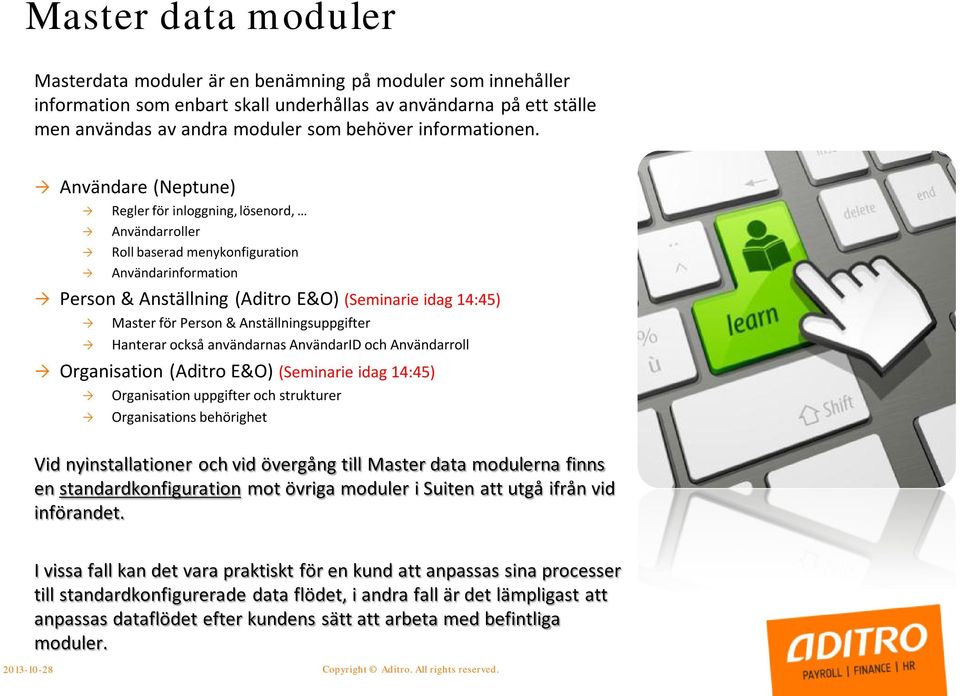 Användare (Neptune) Regler för inloggning, lösenord, Användarroller Roll baserad menykonfiguration Användarinformation Person & Anställning (Aditro E&O) (Seminarie idag 14:45) Master för Person &