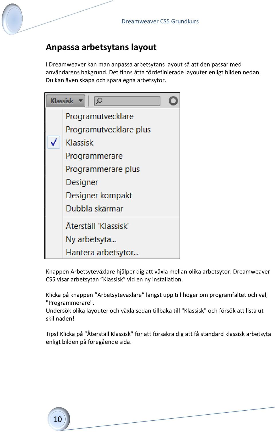 Knappen Arbetsyteväxlare hjälper dig att växla mellan olika arbetsytor. Dreamweaver CS5 visar arbetsytan Klassisk vid en ny installation.