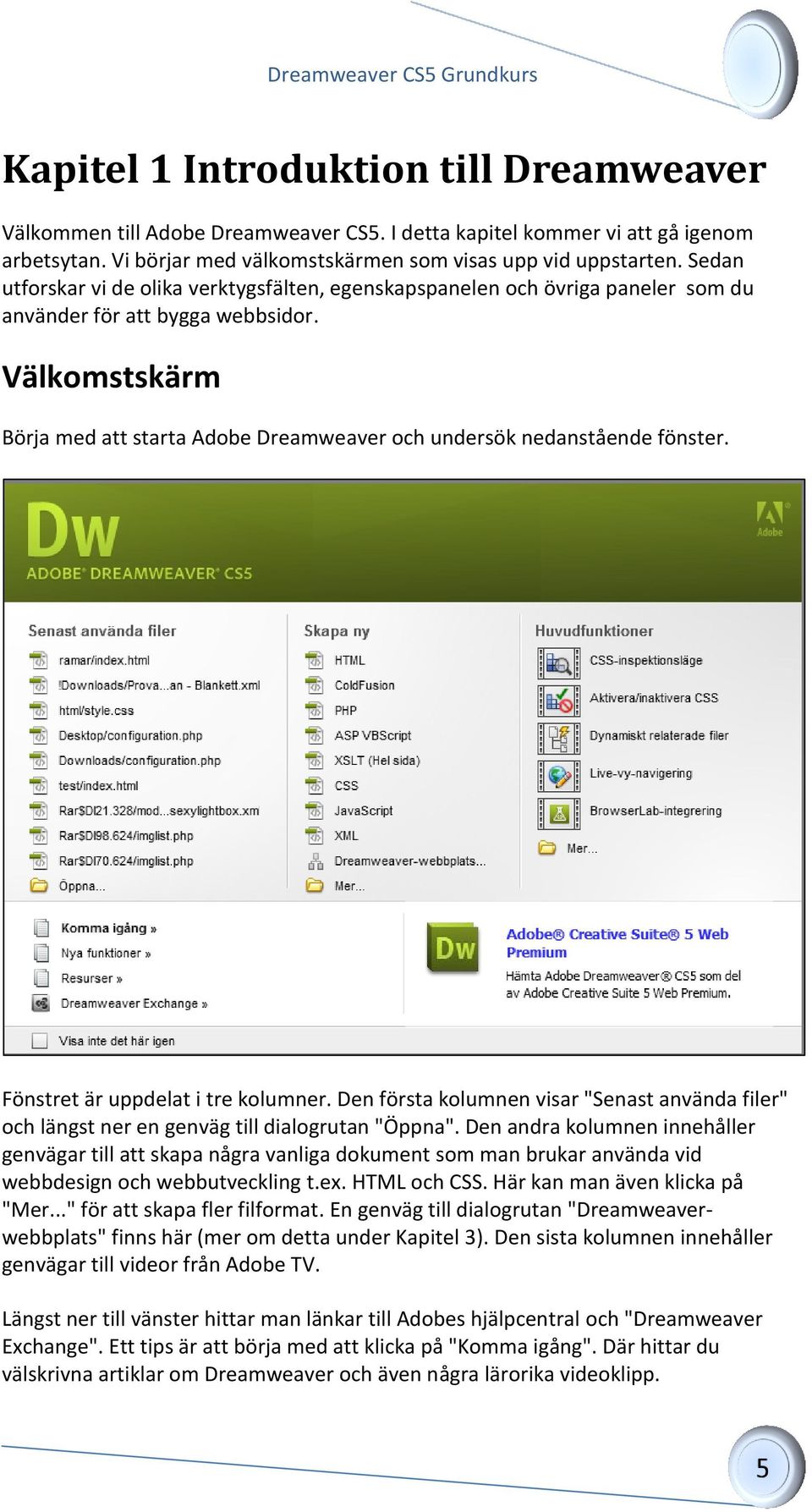 Välkomstskärm Börja med att starta Adobe Dreamweaver och undersök nedanstående fönster. Fönstret är uppdelat i tre kolumner.