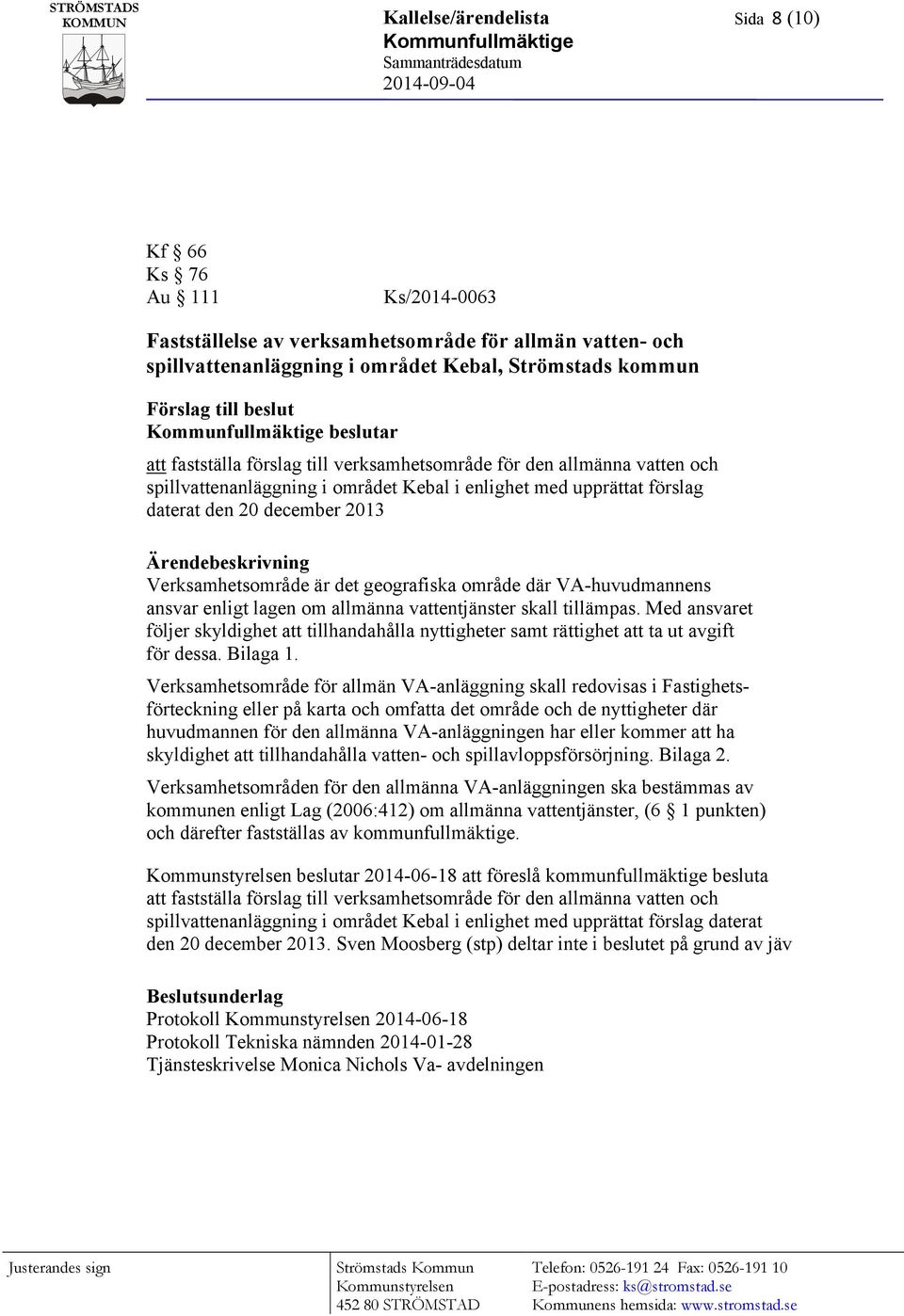 2013 Ärendebeskrivning Verksamhetsområde är det geografiska område där VA-huvudmannens ansvar enligt lagen om allmänna vattentjänster skall tillämpas.