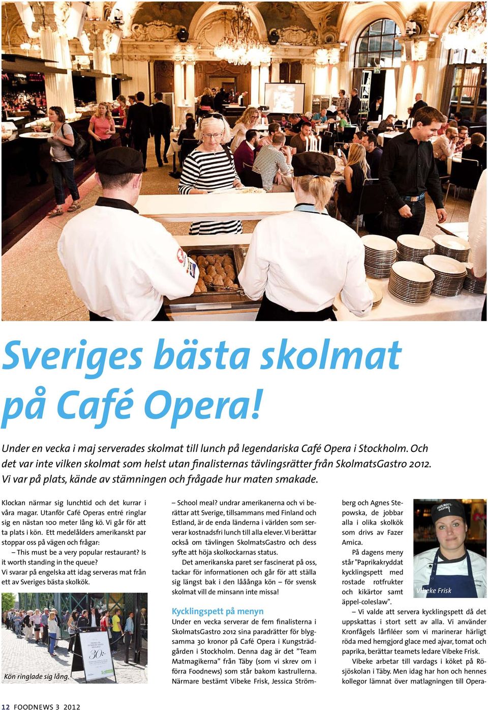 Klockan närmar sig lunchtid och det kurrar i våra magar. Utanför Café Operas entré ringlar sig en nästan 100 meter lång kö. Vi går för att ta plats i kön.