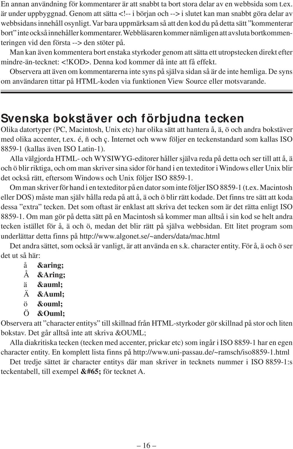 Webbläsaren kommer nämligen att avsluta bortkommenteringen vid den första --> den stöter på.