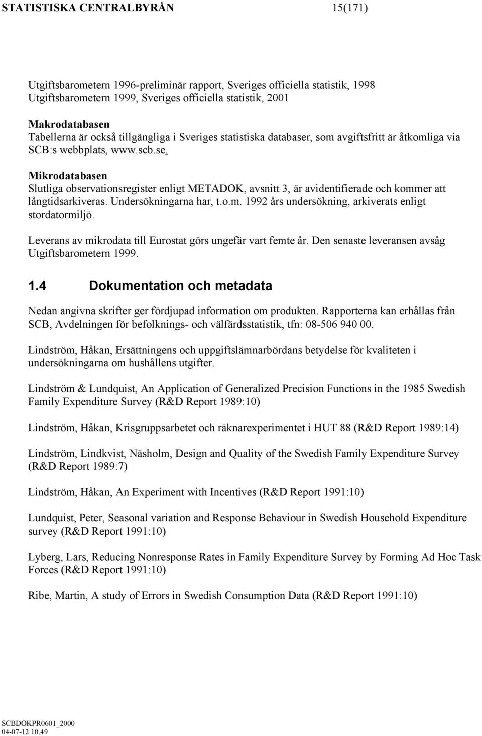 Undersökningarna har, t.o.m. 1992 års undersökning, arkiverats enligt stordatormiljö. Leverans av mikrodata till Eurostat görs ungefär vart femte år.