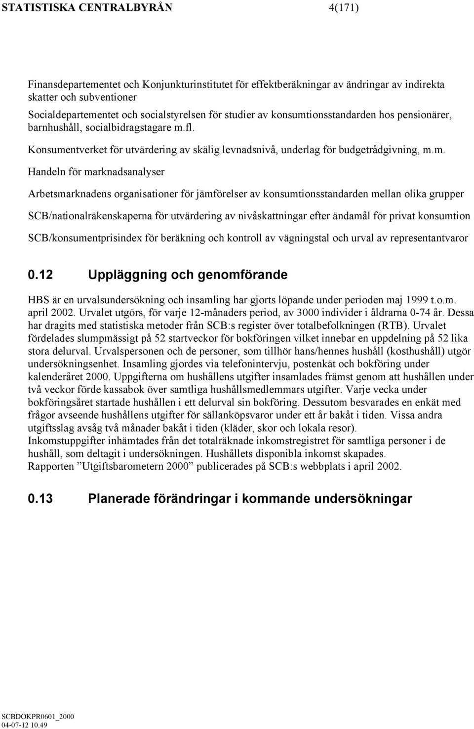 ionsstandarden hos pensionärer, barnhushåll, socialbidragstagare m.
