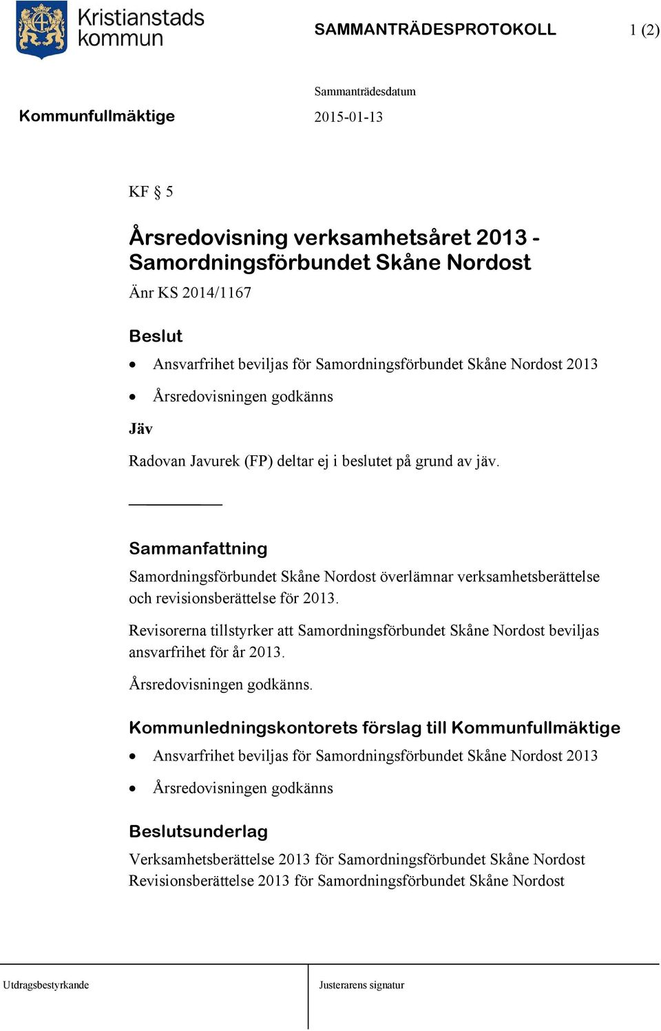 Sammanfattning Samordningsförbundet Skåne Nordost överlämnar verksamhetsberättelse och revisionsberättelse för 2013.