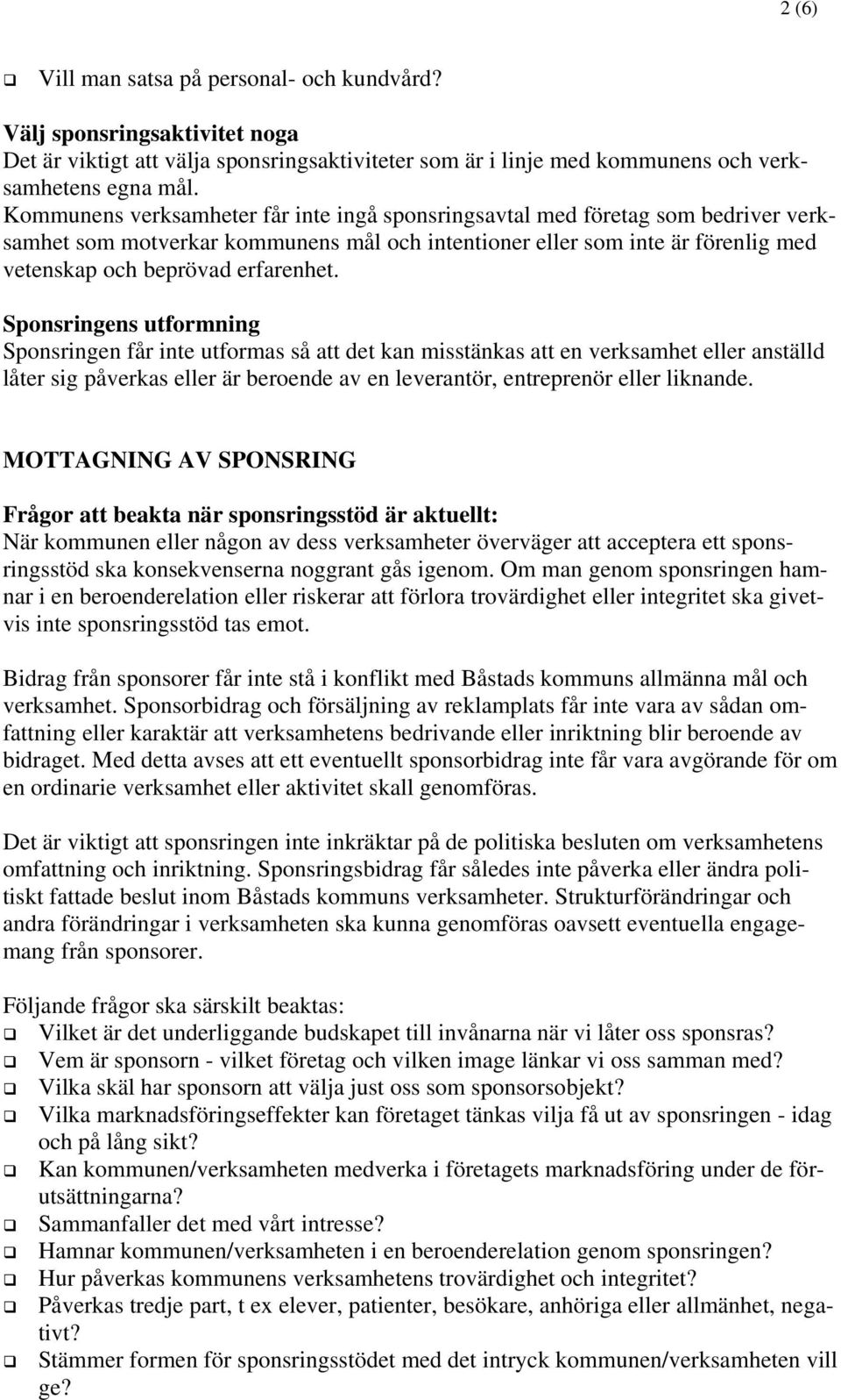 Sponsringens utformning Sponsringen får inte utformas så att det kan misstänkas att en verksamhet eller anställd låter sig påverkas eller är beroende av en leverantör, entreprenör eller liknande.