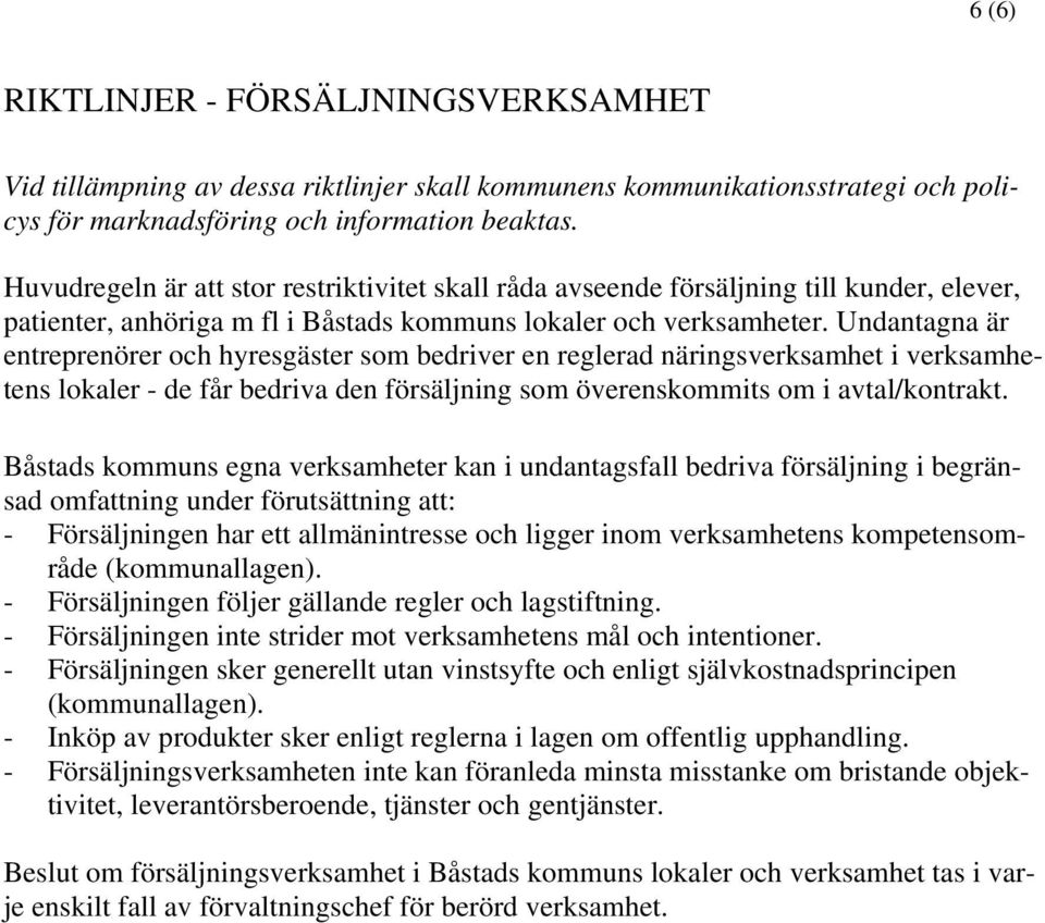 Båstads kommuns egna verksamheter kan i undantagsfall bedriva försäljning i begränsad omfattning under förutsättning att: - Försäljningen har ett allmänintresse och ligger inom verksamhetens