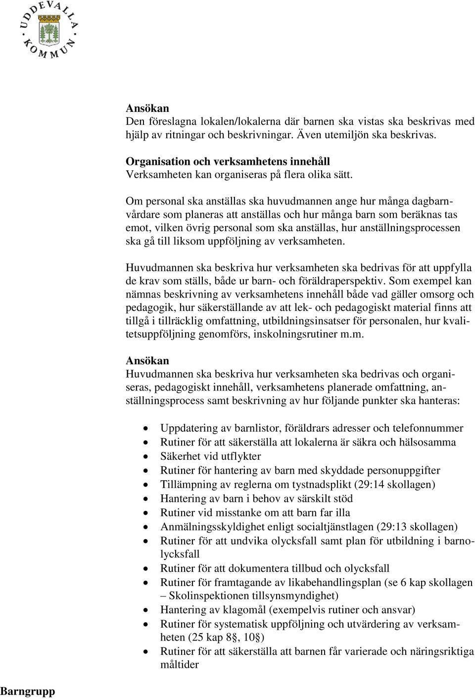 Om personal ska anställas ska huvudmannen ange hur många dagbarnvårdare som planeras att anställas och hur många barn som beräknas tas emot, vilken övrig personal som ska anställas, hur