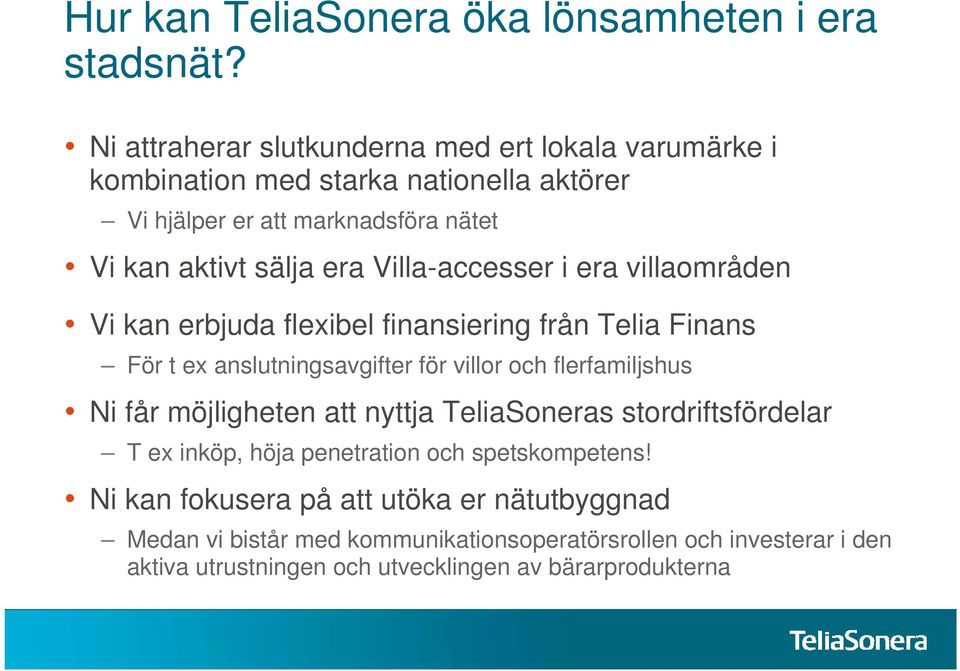 Villa-accesser i era villaområden Vi kan erbjuda flexibel finansiering från Telia Finans För t ex anslutningsavgifter för villor och flerfamiljshus Ni får