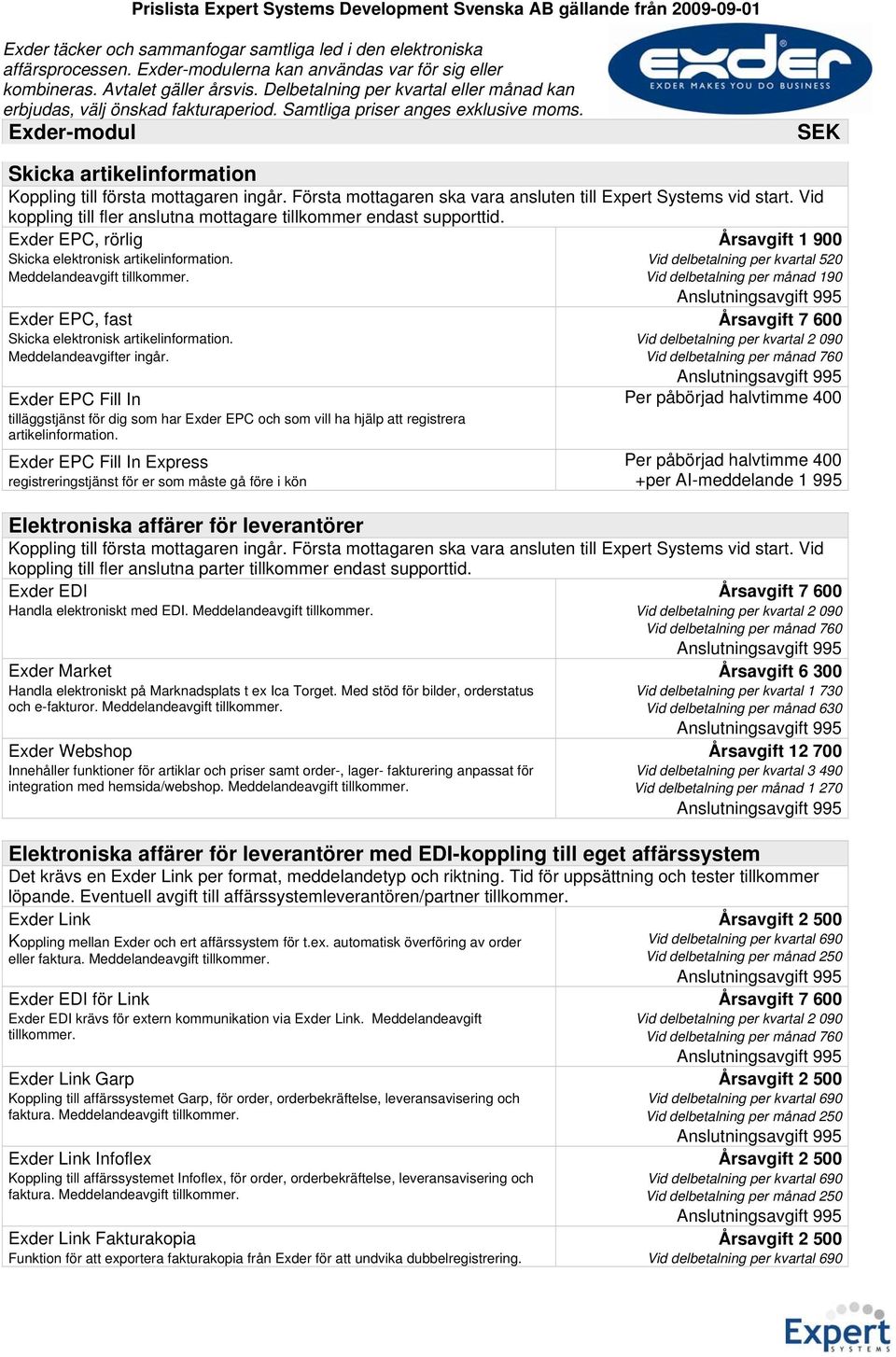 Första mottagaren ska vara ansluten till Expert Systems vid start. Vid koppling till fler anslutna mottagare tillkommer endast supporttid. Exder EPC, rörlig Skicka elektronisk artikelinformation.