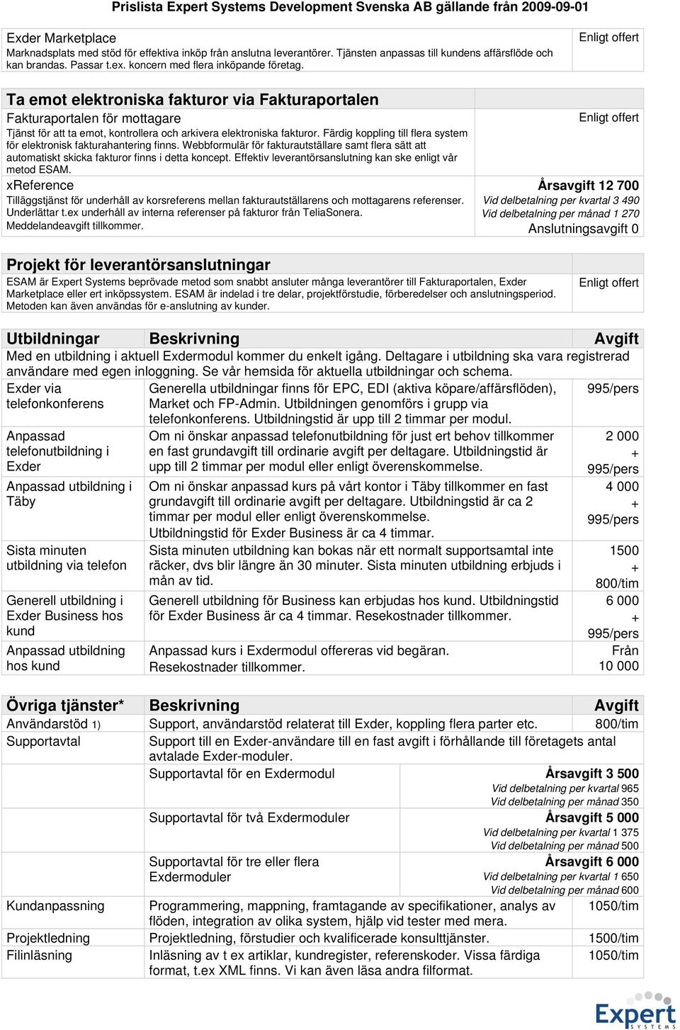 Färdig koppling till flera system för elektronisk fakturahantering finns. Webbformulär för fakturautställare samt flera sätt att automatiskt skicka fakturor finns i detta koncept.