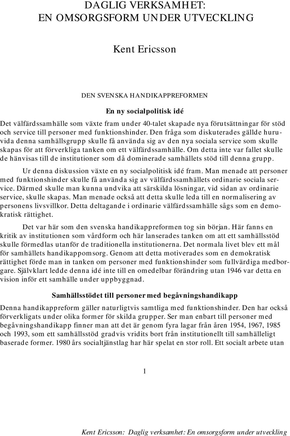 Den fråga som diskuterades gällde huruvida denna samhällsgrupp skulle få använda sig av den nya sociala service som skulle skapas för att förverkliga tanken om ett välfärdssamhälle.