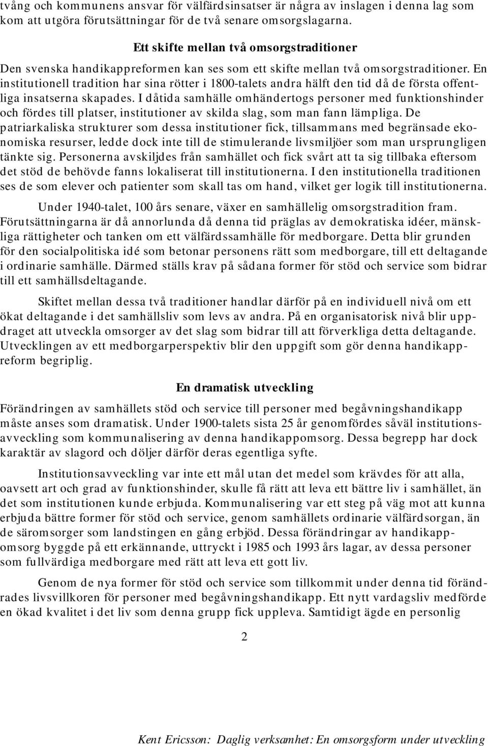En institutionell tradition har sina rötter i 1800-talets andra hälft den tid då de första offentliga insatserna skapades.