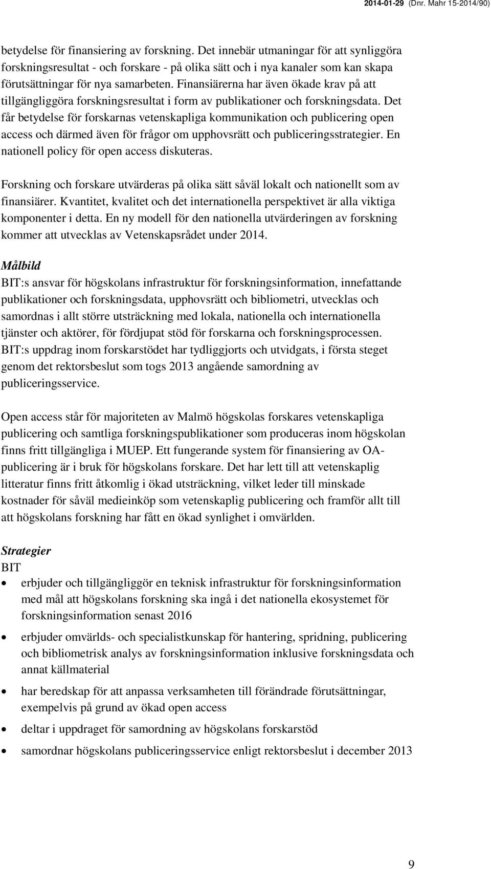 Det får betydelse för forskarnas vetenskapliga kommunikation och publicering open access och därmed även för frågor om upphovsrätt och publiceringsstrategier.