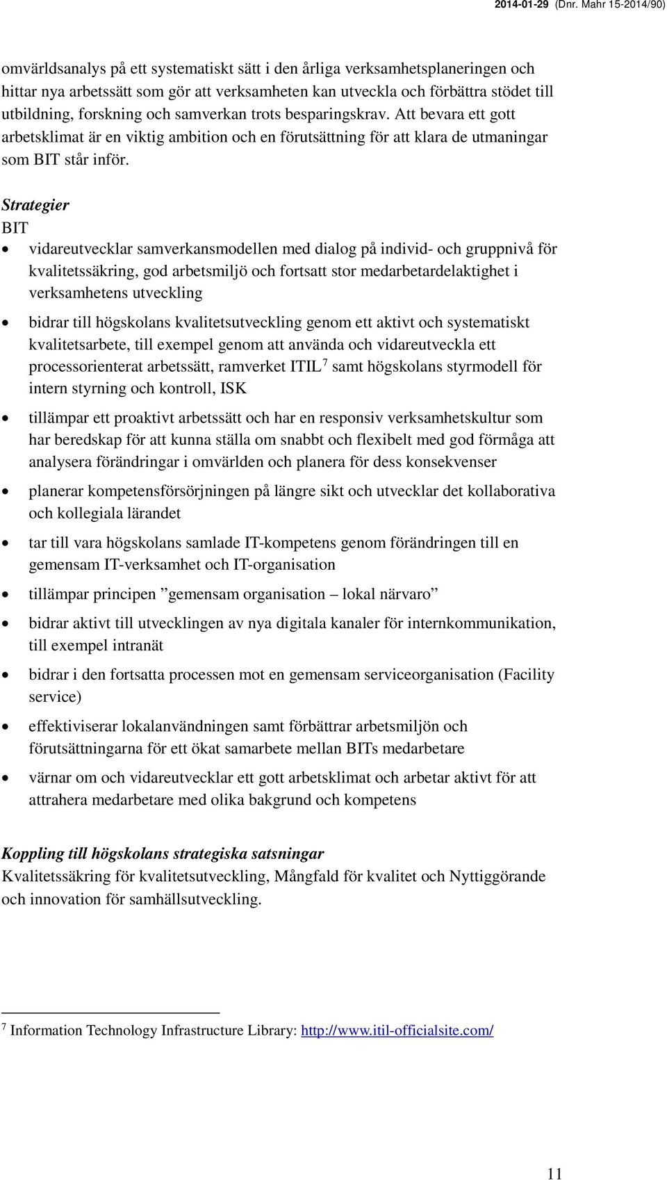 vidareutvecklar samverkansmodellen med dialog på individ- och gruppnivå för kvalitetssäkring, god arbetsmiljö och fortsatt stor medarbetardelaktighet i verksamhetens utveckling bidrar till högskolans
