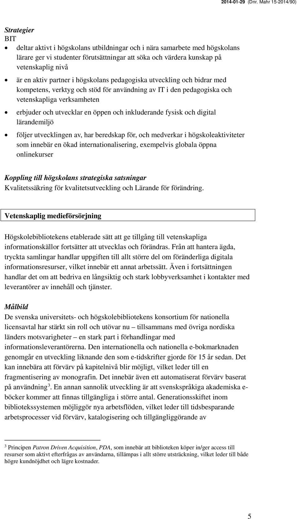 digital lärandemiljö följer utvecklingen av, har beredskap för, och medverkar i högskoleaktiviteter som innebär en ökad internationalisering, exempelvis globala öppna onlinekurser Koppling till