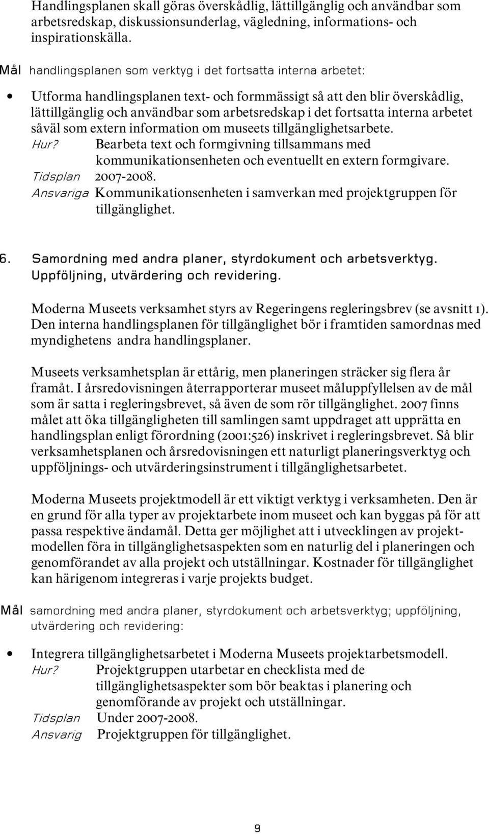 fortsatta interna arbetet såväl som extern information om museets tillgänglighetsarbete. Hur? Bearbeta text och formgivning tillsammans med kommunikationsenheten och eventuellt en extern formgivare.