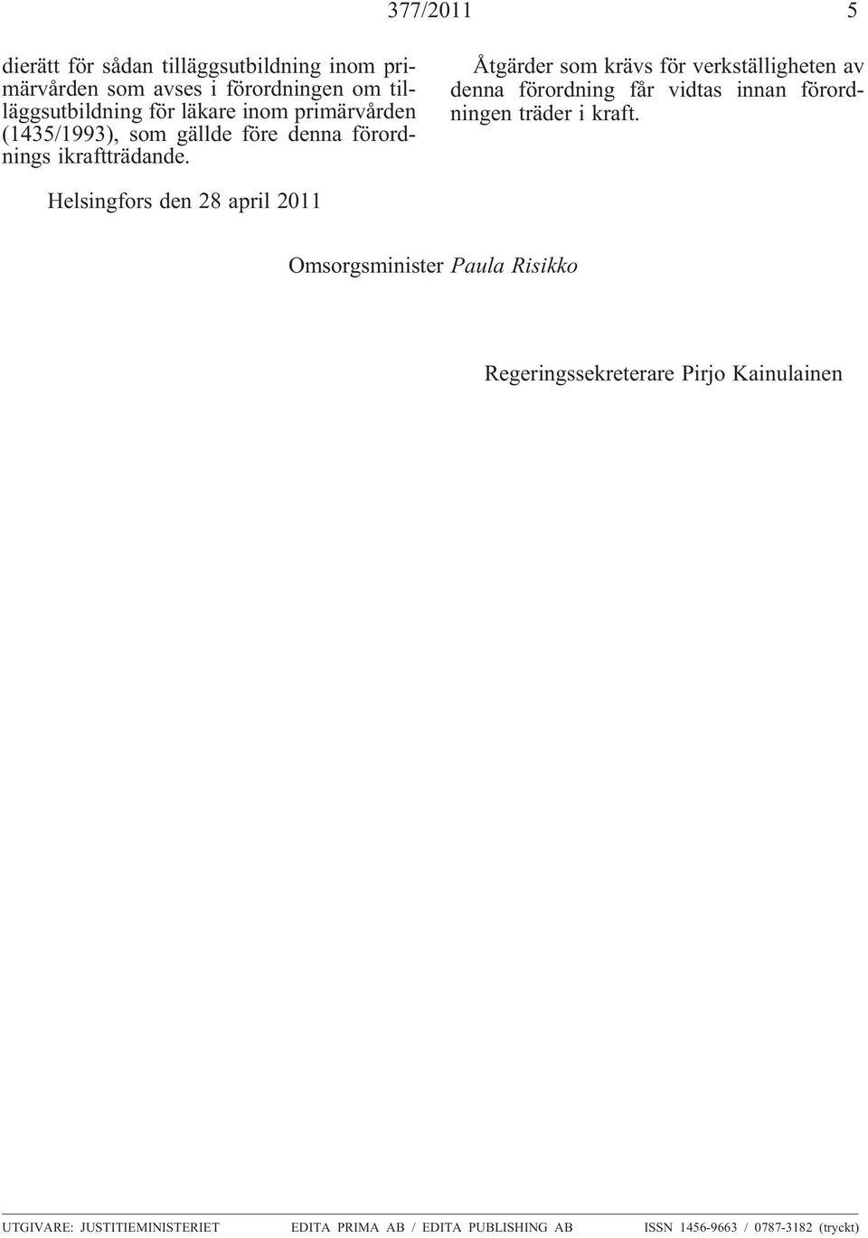 Åtgärder som krävs för verkställigheten av denna förordning får vidtas innan förordningen träder i kraft.