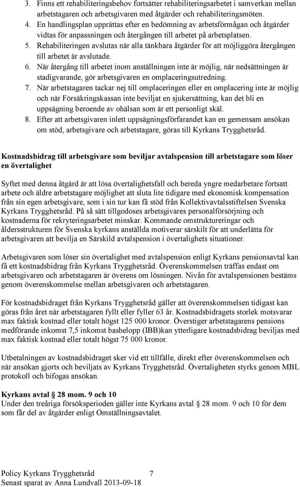 Rehabiliteringen avslutas när alla tänkbara åtgärder för att möjliggöra återgången till arbetet är avslutade. 6.