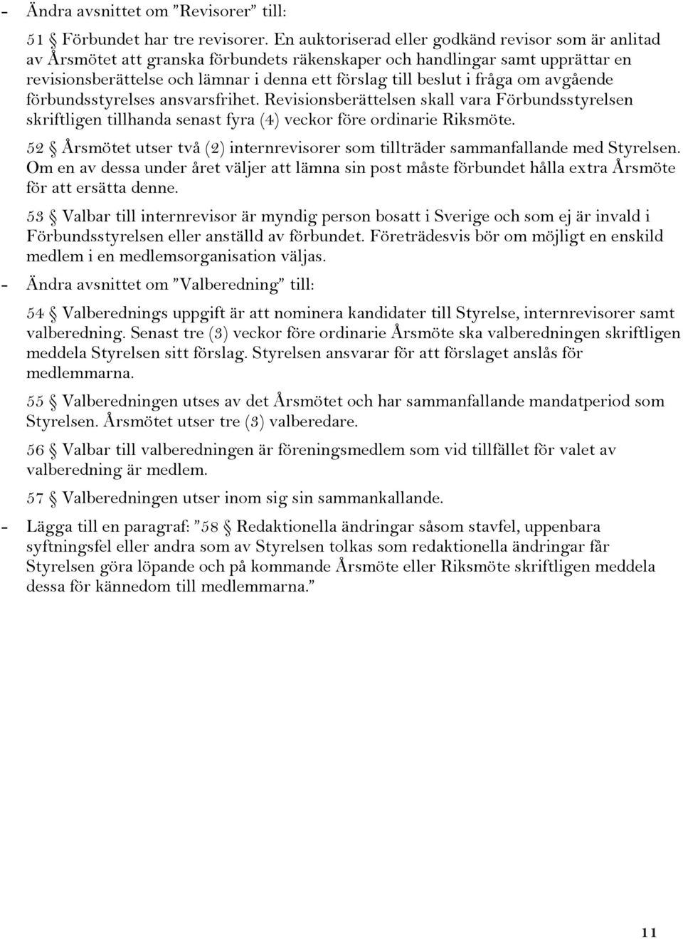 fråga om avgående förbundsstyrelses ansvarsfrihet. Revisionsberättelsen skall vara Förbundsstyrelsen skriftligen tillhanda senast fyra (4) veckor före ordinarie Riksmöte.