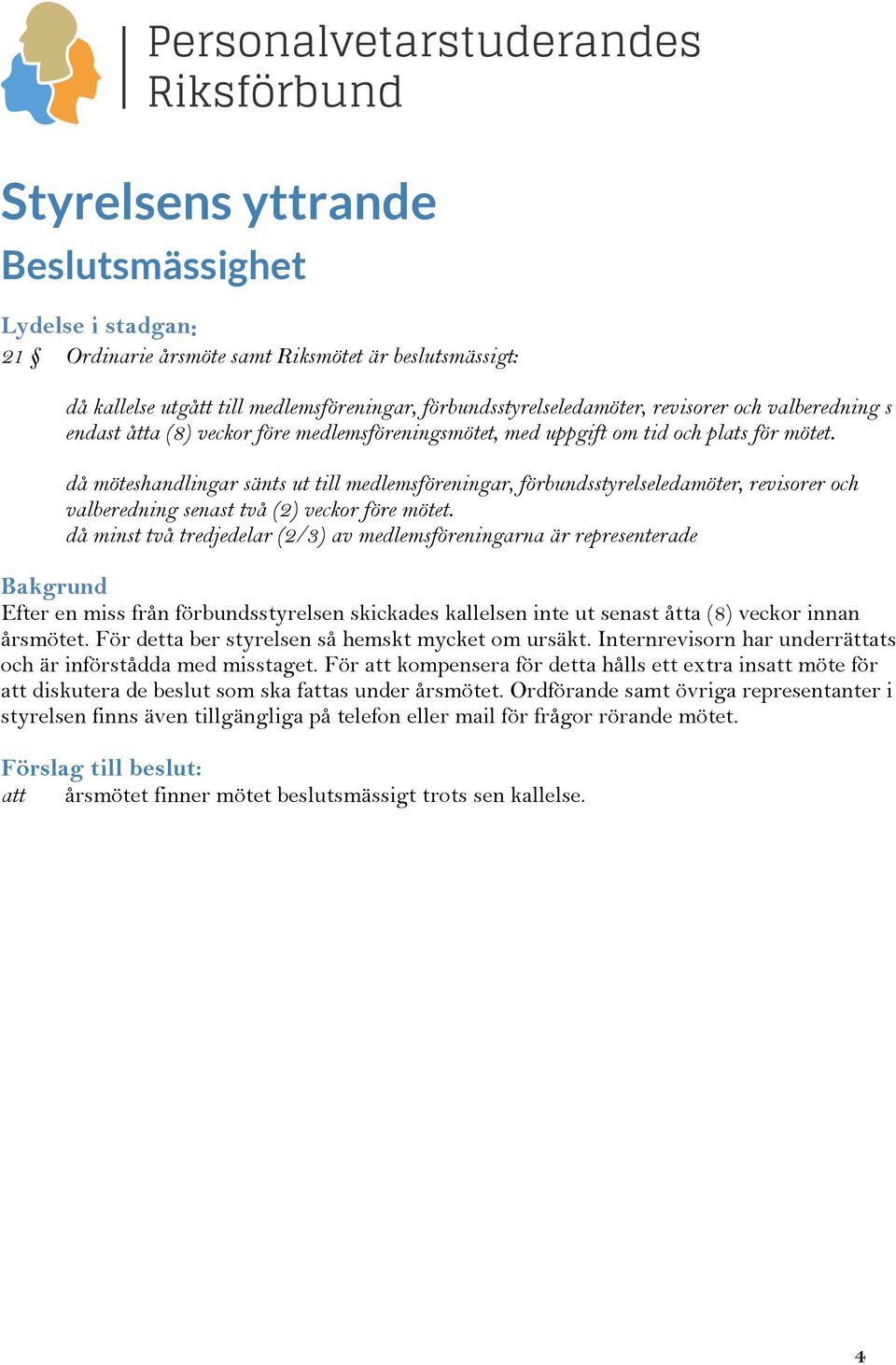 då möteshandlingar sänts ut till medlemsföreningar, förbundsstyrelseledamöter, revisorer och valberedning senast två (2) veckor före mötet.