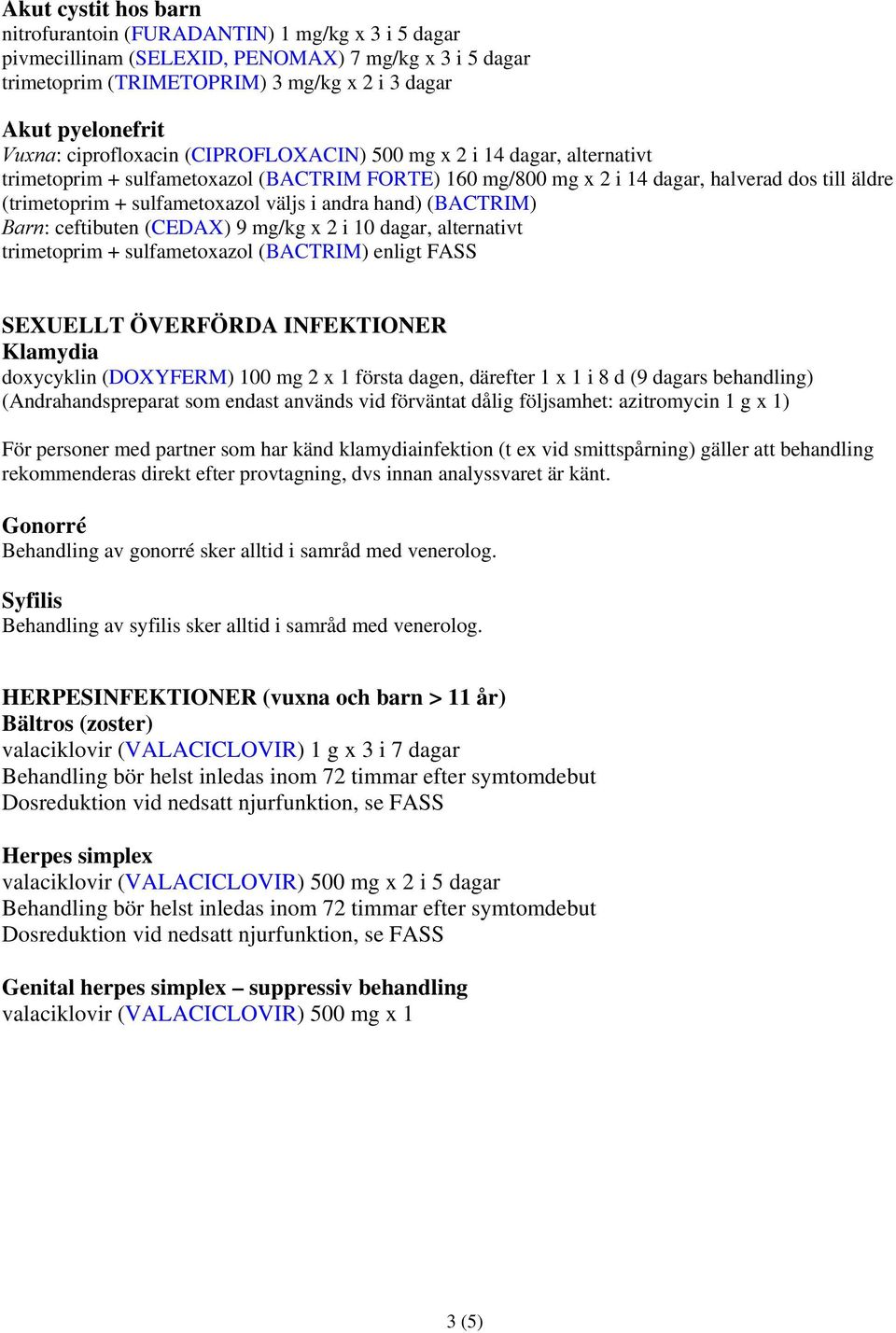 i andra hand) (BACTRIM) Barn: ceftibuten (CEDAX) 9 mg/kg x 2 i 10 dagar, alternativt trimetoprim + sulfametoxazol (BACTRIM) enligt FASS SEXUELLT ÖVERFÖRDA INFEKTIONER Klamydia doxycyklin (DOXYFERM)