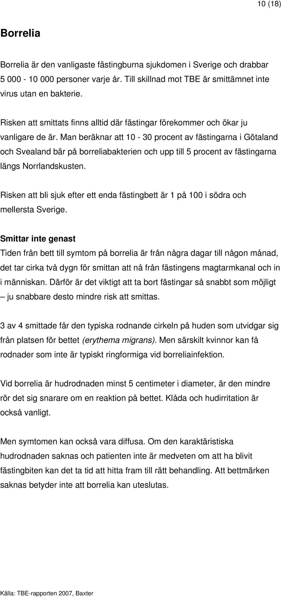 Man beräknar att 10-30 procent av fästingarna i Götaland och Svealand bär på borreliabakterien och upp till 5 procent av fästingarna längs Norrlandskusten.