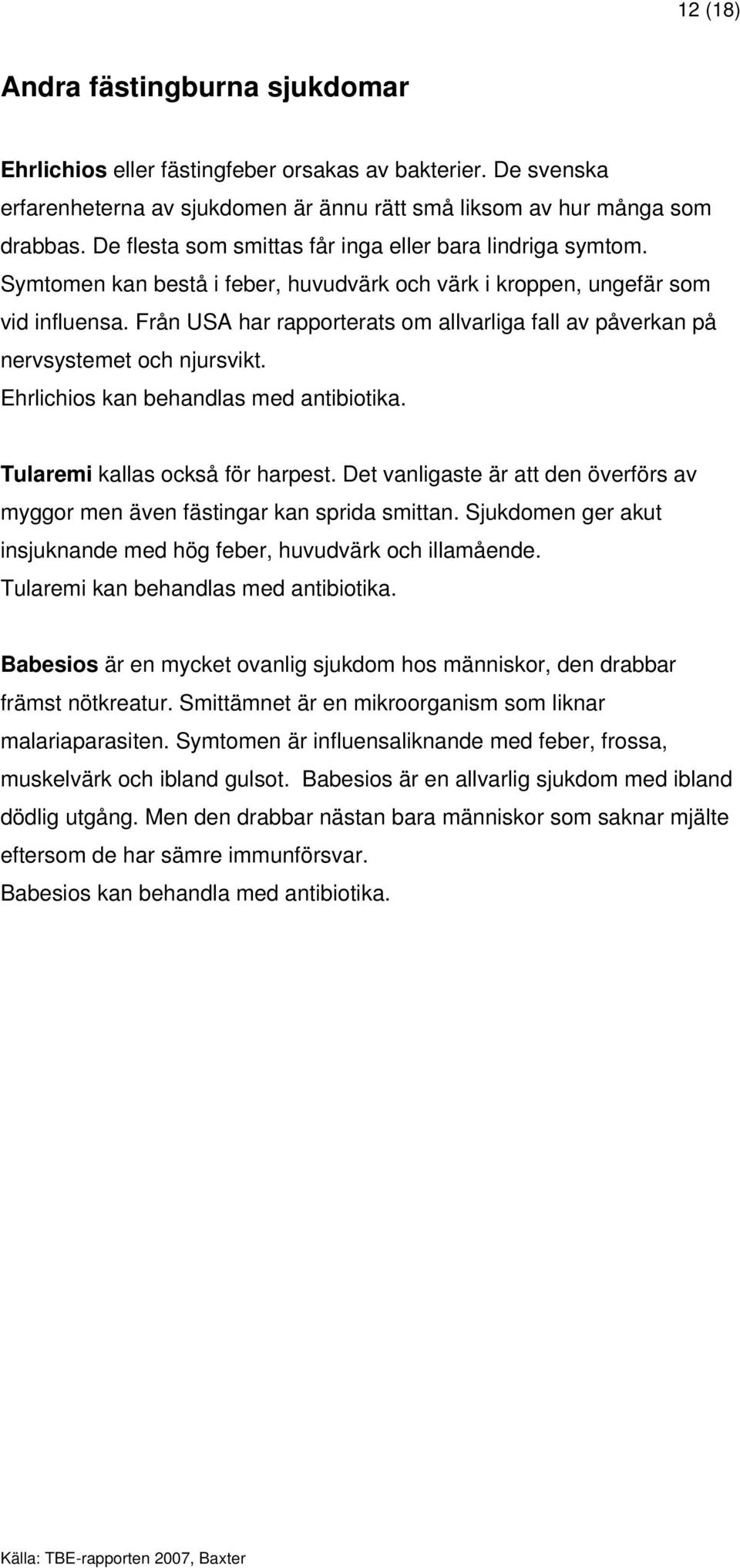 Från USA har rapporterats om allvarliga fall av påverkan på nervsystemet och njursvikt. Ehrlichios kan behandlas med antibiotika. Tularemi kallas också för harpest.