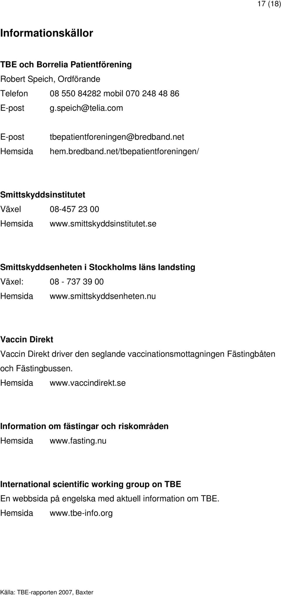 se Smittskyddsenheten i Stockholms läns landsting Växel: 08-737 39 00 Hemsida www.smittskyddsenheten.