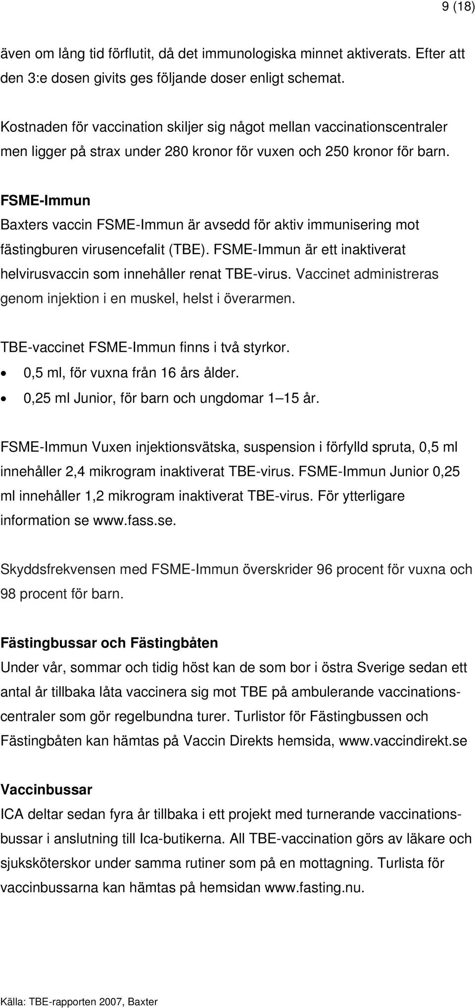 FSME-Immun Baxters vaccin FSME-Immun är avsedd för aktiv immunisering mot fästingburen virusencefalit (TBE). FSME-Immun är ett inaktiverat helvirusvaccin som innehåller renat TBE-virus.