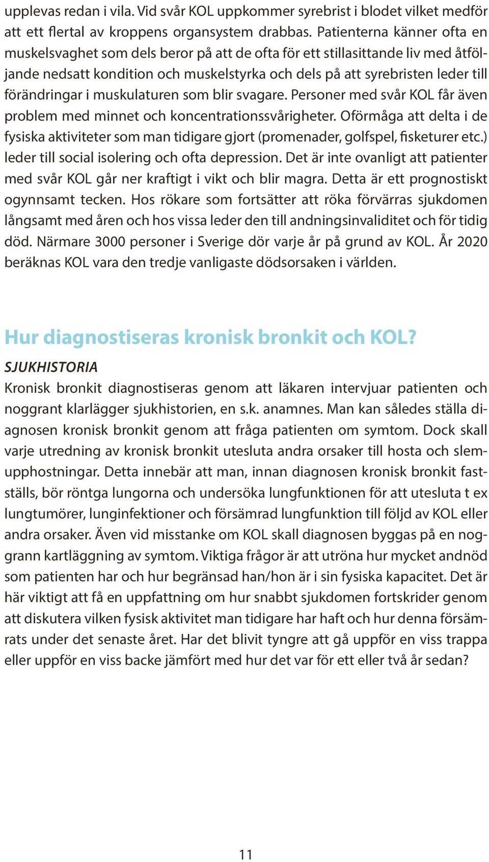 i muskulaturen som blir svagare. Personer med svår KOL får även problem med minnet och koncentrationssvårigheter.
