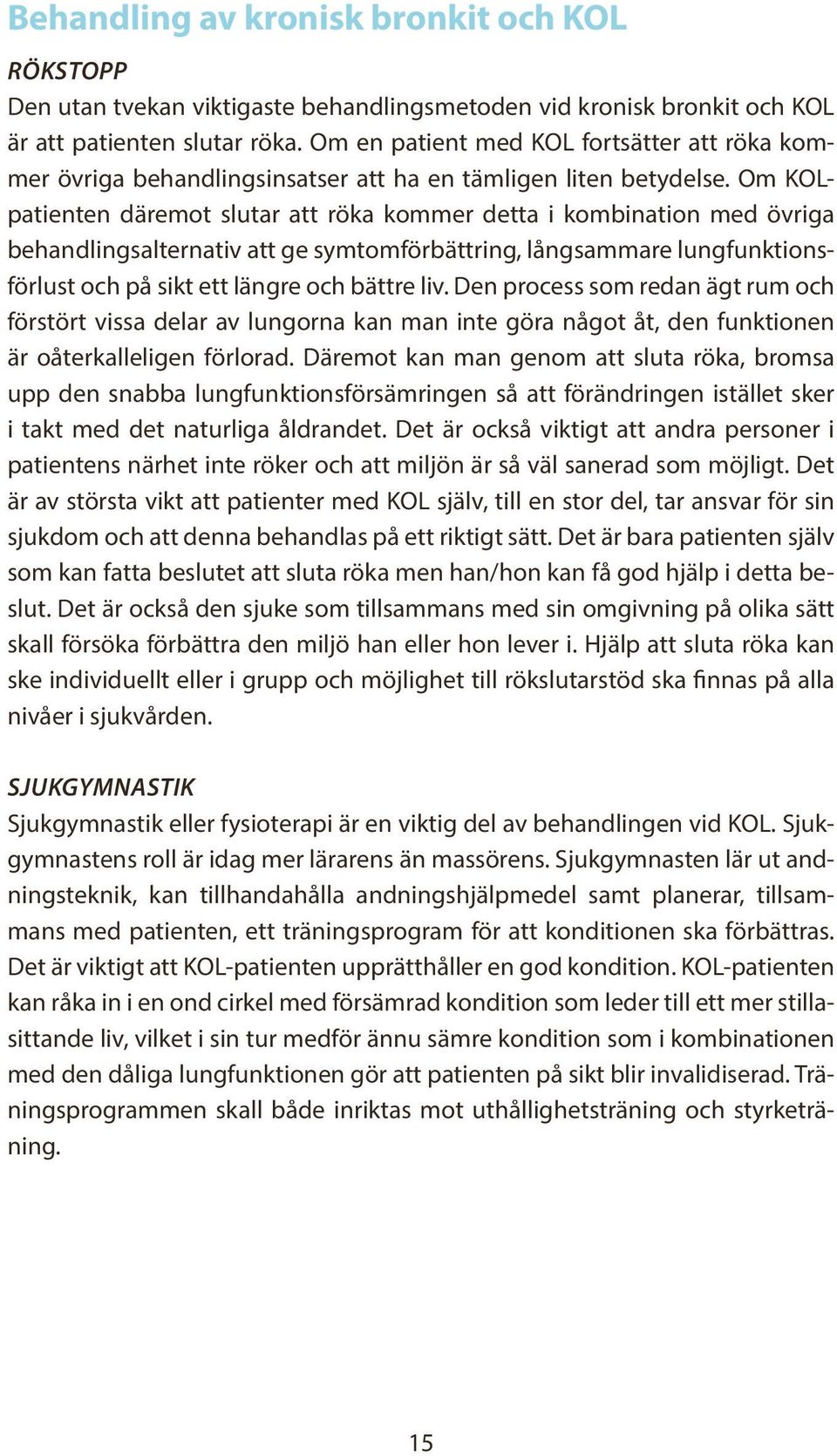 Om KOLpatienten däremot slutar att röka kommer detta i kombination med övriga behandlingsalternativ att ge symtomförbättring, långsammare lungfunktionsförlust och på sikt ett längre och bättre liv.