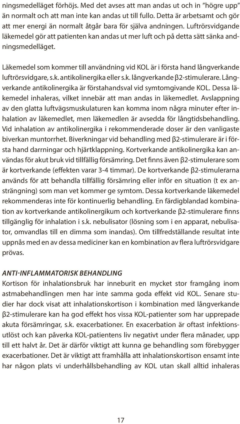 Läkemedel som kommer till användning vid KOL är i första hand långverkande luftrörsvidgare, s.k. antikolinergika eller s.k. långverkande β2-stimulerare.