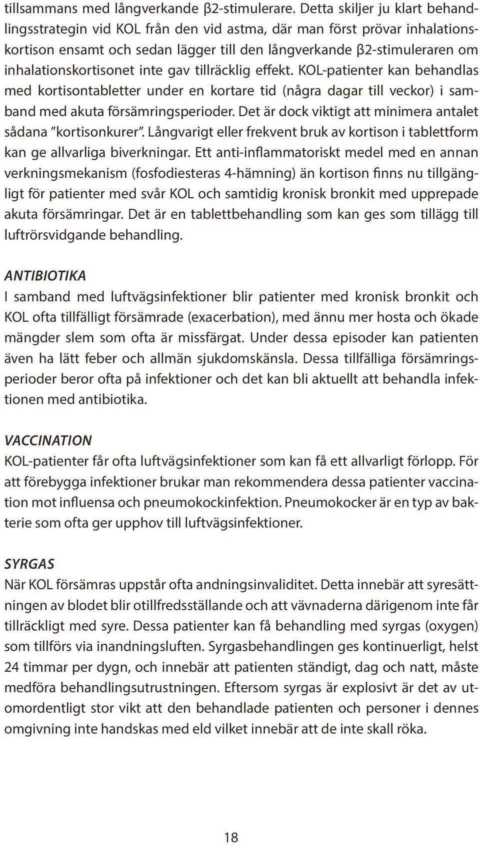 inte gav tillräcklig effekt. KOL-patienter kan behandlas med kortisontabletter under en kortare tid (några dagar till veckor) i samband med akuta försämringsperioder.