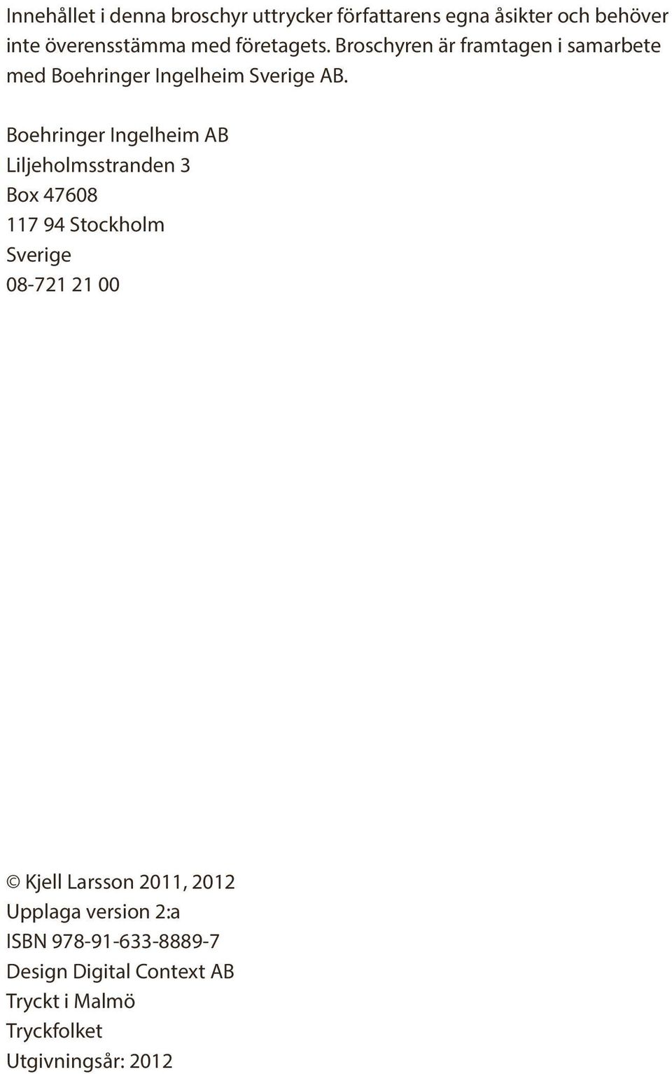 Boehringer Ingelheim AB Liljeholmsstranden 3 Box 47608 117 94 Stockholm Sverige 08-721 21 00 Kjell