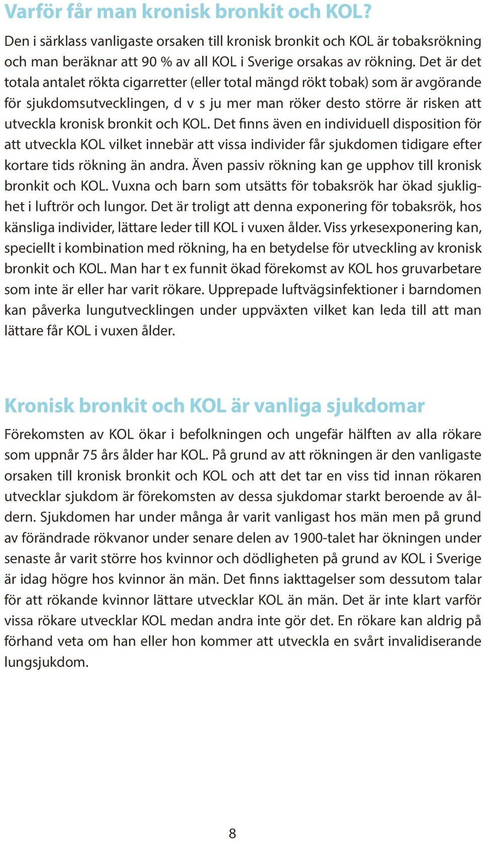 KOL. Det finns även en individuell disposition för att utveckla KOL vilket innebär att vissa individer får sjukdomen tidigare efter kortare tids rökning än andra.