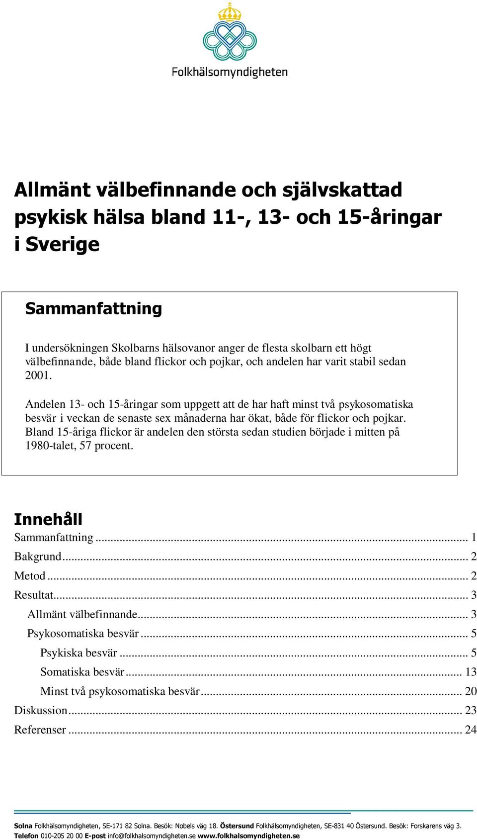 Andelen 13- och 15-åringar som uppgett att de har haft minst två psykosomatiska besvär i veckan de senaste sex månaderna har ökat, både för flickor och pojkar.