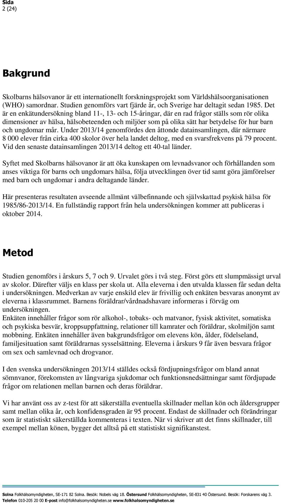 ungdomar mår. Under 13/14 genomfördes den åttonde datainsamlingen, där närmare 8 elever från cirka 4 skolor över hela landet deltog, med en svarsfrekvens på 79 procent.