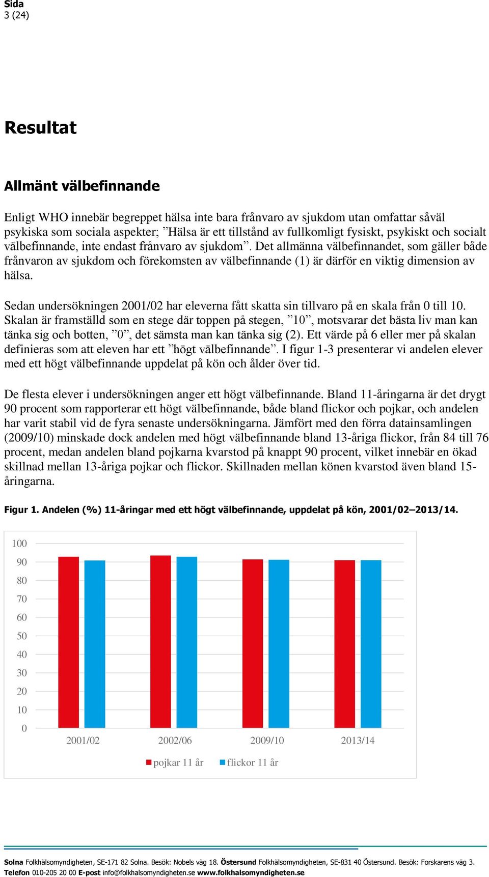 Det allmänna välbefinnandet, som gäller både frånvaron av sjukdom och förekomsten av välbefinnande (1) är därför en viktig dimension av hälsa.